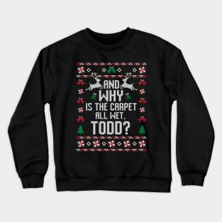 Why Is The Carpet All Wet Todd? Christmas Crewneck Sweatshirt